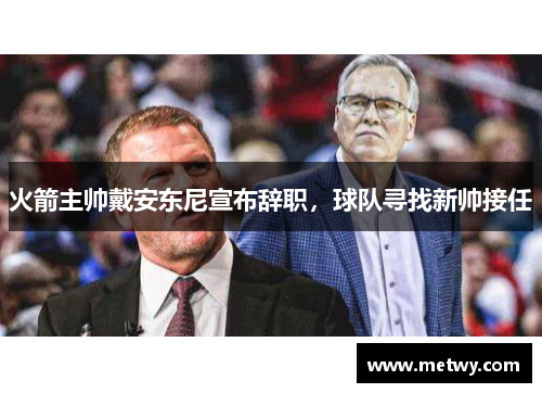火箭主帅戴安东尼宣布辞职，球队寻找新帅接任