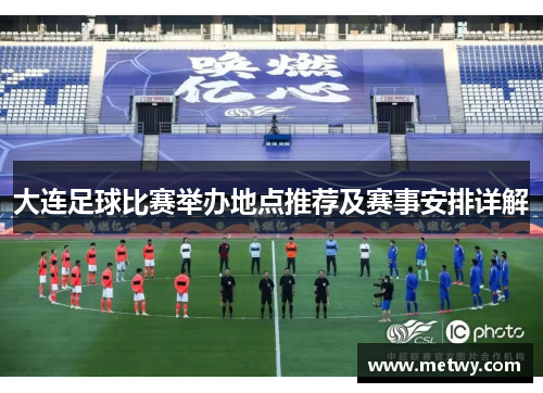 大连足球比赛举办地点推荐及赛事安排详解