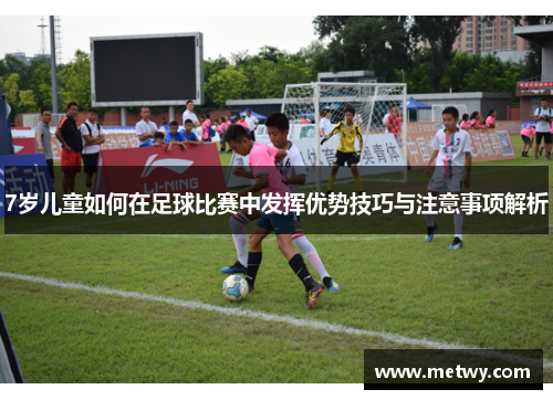 7岁儿童如何在足球比赛中发挥优势技巧与注意事项解析