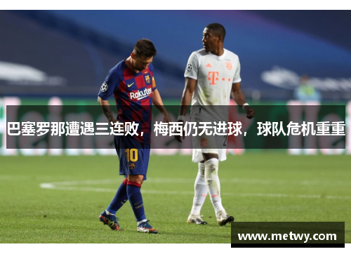 巴塞罗那遭遇三连败，梅西仍无进球，球队危机重重